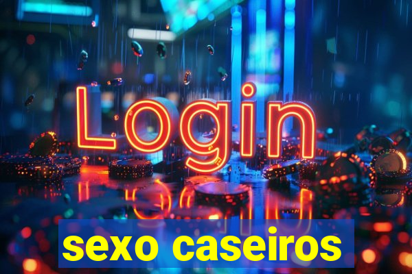 sexo caseiros